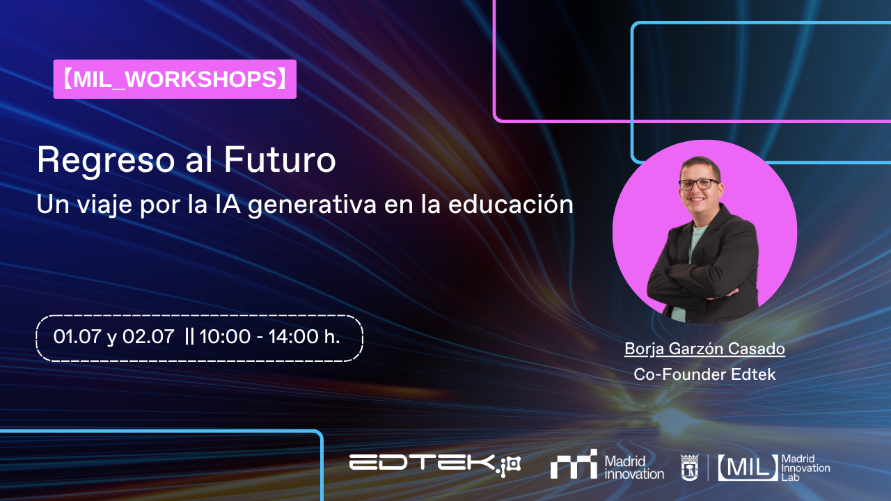 MIL_WORKSHOPS Borja Garzón Casado Co-Founder Edtek Regreso al Futuro Un viaje por la IA generativa en la educación 01.07 y 02.07 || 10:00 - 14:00 h.