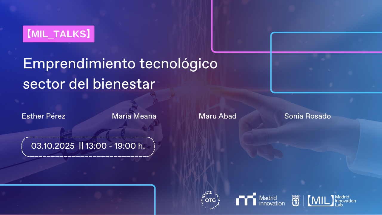 Emprendimiento tecnológico en el sector del bienestar Fecha: 03/10/2025 Hora: 13:00 – 19:00 Tipo: MIL_Talks